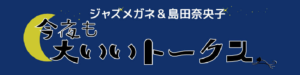 今夜も大いいトークス